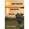 Only Believe and Never Give Up: An Autobiography