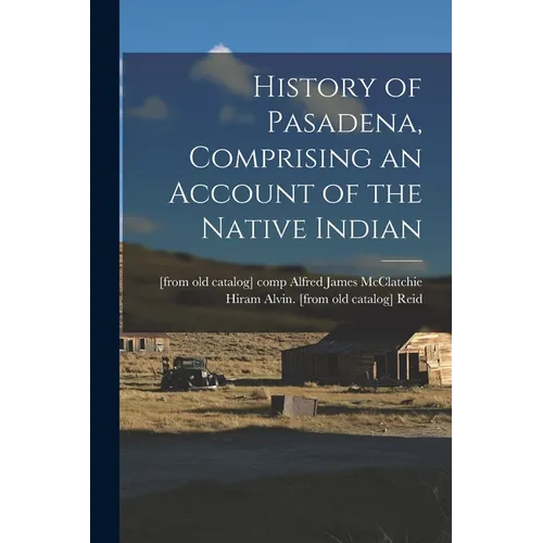 History of Pasadena, Comprising an Account of the Native Indian