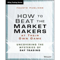 How to Beat the Market Makers at Their Own Game: Uncovering the Mysteries of Day Trading