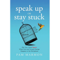 Speak Up or Stay Stuck: Get Your Voice Heard When Fast and Forced Change Happens in the Workplace