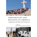 Immigration and Religion in America: Comparative and Historical Perspectives