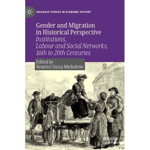 Gender and Migration in Historical Perspective: Institutions, Labour and Social Networks, 16th to 20th Centuries