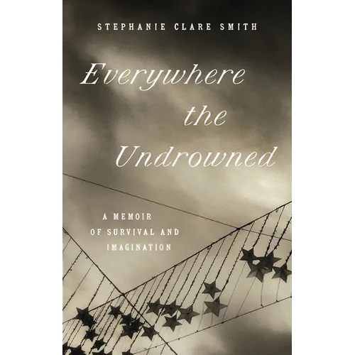 Everywhere the Undrowned: A Memoir of Survival and Imagination