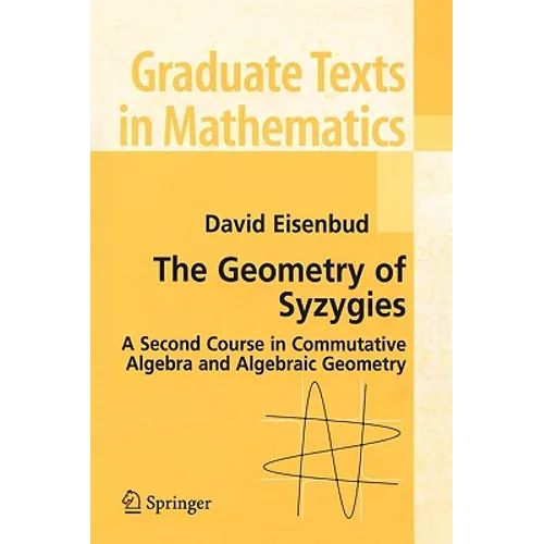 The Geometry of Syzygies: A Second Course in Algebraic Geometry and Commutative Algebra