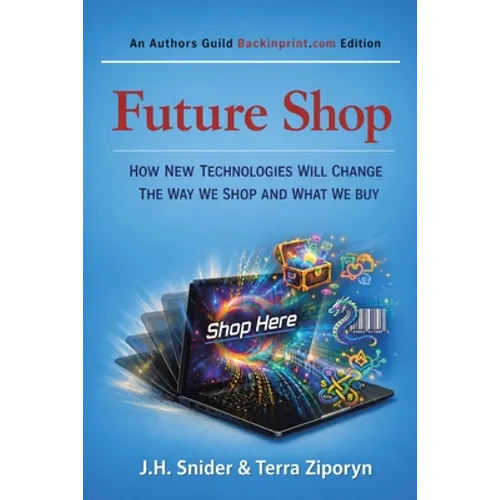 Future Shop: How New Technologies Will Change The Way We Shop and What We Buy