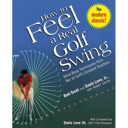 How to Feel a Real Golf Swing: Mind-Body Techniques from Two of Golf's Greatest Teachers