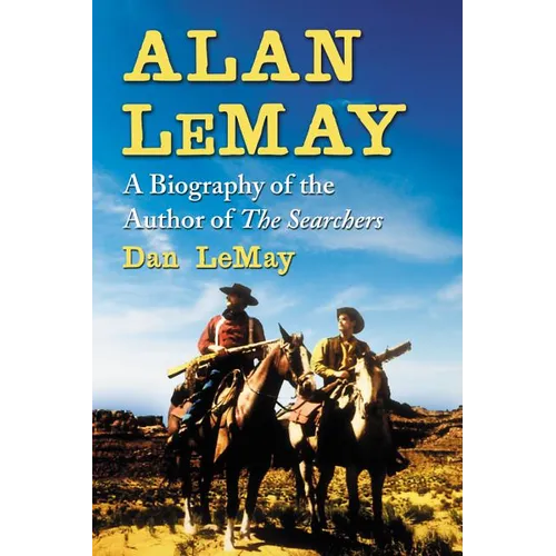 Alan LeMay: A Biography of the Author of The Searchers