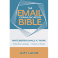 The Email Communication Bible: Write Better Emails At Work