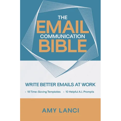 The Email Communication Bible: Write Better Emails At Work