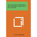The Celestial Omnibus and Other Stories by E. M. Forster