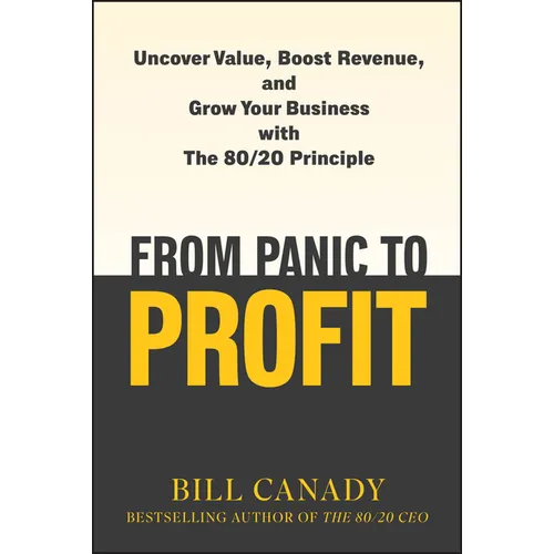 From Panic to Profit: Uncover Value, Boost Revenue, and Grow Your Business with the 80/20 Principle