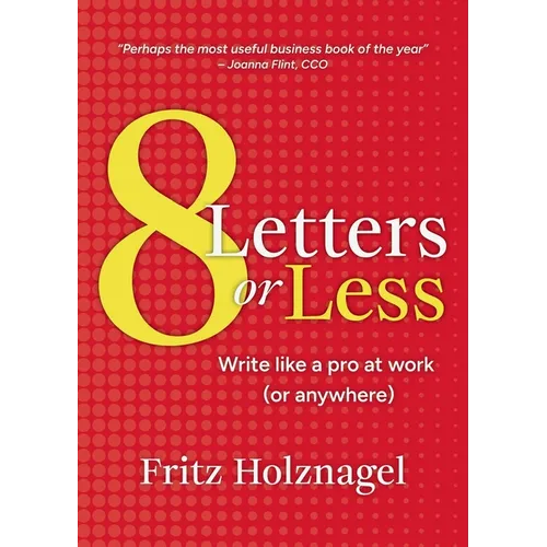 8 Letters or Less: Write Like a Pro at Work (or Anywhere)