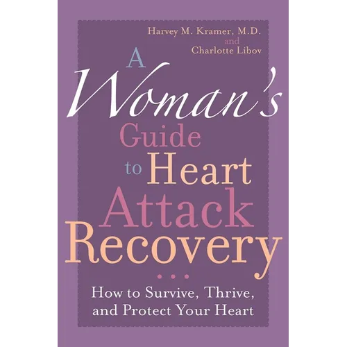 A Woman's Guide to Heart Attack Recovery: How to Survive, Thrive, and Protect Your Heart