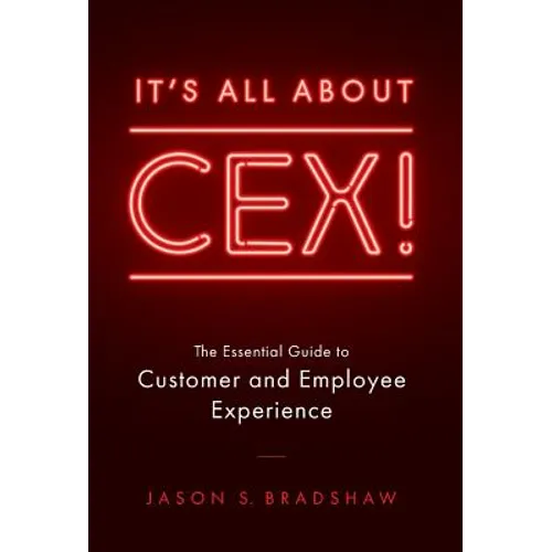 It's All about CEX!: The Essential Guide to Customer and Employee Experience