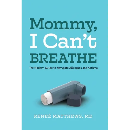 Mommy, I Can't Breathe: The Modern Guide to Navigate Allergies and Asthma