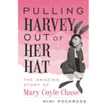 Pulling Harvey Out of Her Hat: The Amazing Story of Mary Coyle Chase