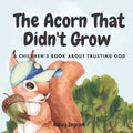 The Acorn That Didn't Grow: A Children's Book About Trusting God