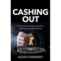 Cashing Out: The Business Owner's Guide to Selling to Private Equity