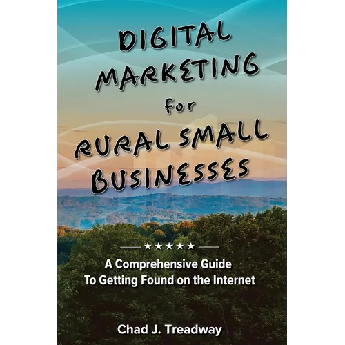 Digital Marketing for Rural Small Businesses: A Comprehensive Guide to Getting Found on the Internet