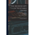 The Microscopy of Vegetable Foods: With Special Reference to the Detection of Adulteration and the Diagnosis of Mixtures
