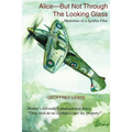 Alice-But Not Through The Looking Glass: Memories of a Spitfire Pilot