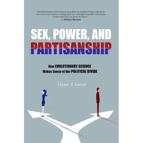 Sex, Power, and Partisanship: How Evolutionary Science Makes Sense of Our Political Divide