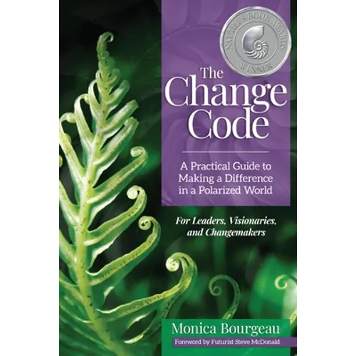 The Change Code: A Practical Guide to Making a Difference in a Polarized World