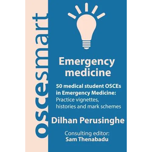 OSCEsmart - 50 medical student OSCEs in Emergency Medicine: Vignettes, histories and mark schemes for your finals.