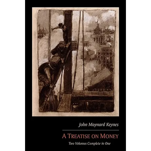 A Treatise on Money: Two Volumes Complete in One