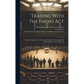 Trading With The Enemy Act: With The Report On The Act Submitted To The Senate By The Committee On Commerce