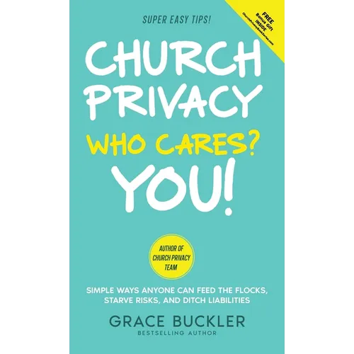 Church Privacy Who Cares? You!: Simple Ways Anyone Can Feed the Flocks, Starve Risks, and Ditch Liabilities