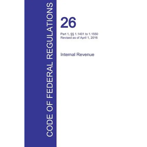CFR 26, Part 1, §§ 1.1401 to 1.1550, Internal Revenue, April 01, 2016 (Volume 14 of 22)