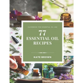 77 Essential Oil Recipes: Guidebook for essential oil use