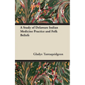 A Study of Delaware Indian Medicine Practice and Folk Beliefs