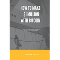 How To Make $1 Million With Bitcoin