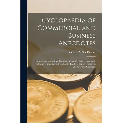 Cyclopaedia of Commercial and Business Anecdotes: Comprising Interesting Reminiscences and Facts, Remarkable Traits and Humors ... of Merchants, Trade