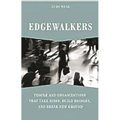Edgewalkers: People and Organizations That Take Risks, Build Bridges, and Break New Ground