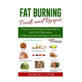 Fat Burning Foods and Recipes: Foods and Recipes That Help to Burn Fat Fast Even While You Are Resting or Sleeping