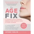 The Age Fix: A Leading Plastic Surgeon Reveals How to Really Look 10 Years Younger