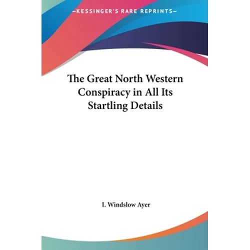 The Great North Western Conspiracy in All Its Startling Details