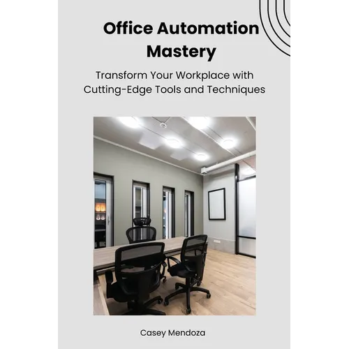 Office Automation Mastery: Transform Your Workplace with Cutting-Edge Tools and Techniques