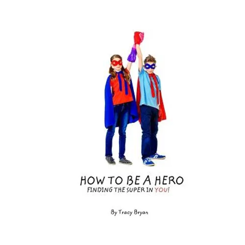 How To Be A Hero...Finding The Super In You!