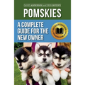 Pomskies: A Complete Guide for the New Owner: Training, Feeding, and Loving your New Pomsky Dog (Second Edition)