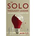 The Solo Thought Leader: From Solopreneur to Go-To Expert in 7 Steps
