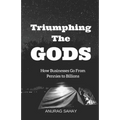 Triumphing the Gods: How Businesses Go from Pennies to Billions