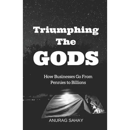 Triumphing the Gods: How Businesses Go from Pennies to Billions