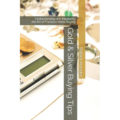 Gold & Silver Buying Tips: Understanding and Mastering the Art of Precious Metal Buying