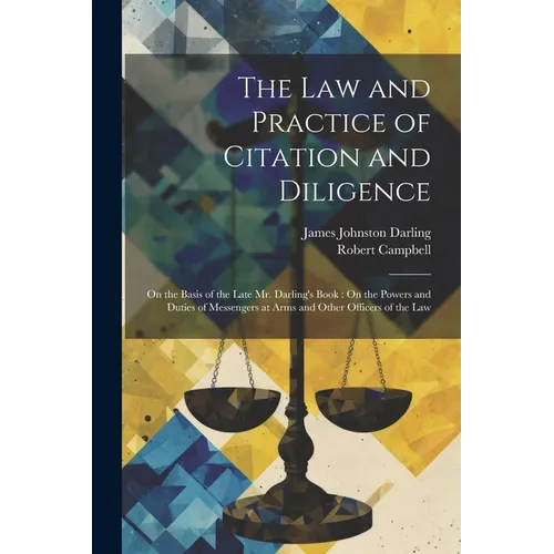 The Law and Practice of Citation and Diligence: On the Basis of the Late Mr. Darling's Book: On the Powers and Duties of Messengers at Arms and Other