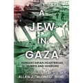 A Jew In Gaza: Humanitarian Heartbreak, Hubris and Horrors
