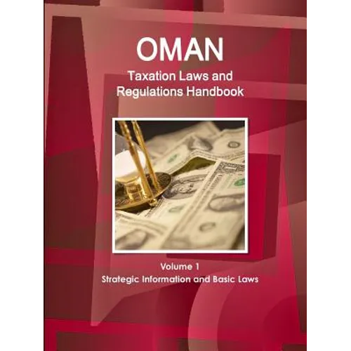 Oman Taxation Laws and Regulations Handbook Volume 1 Strategic Information and Basic Laws